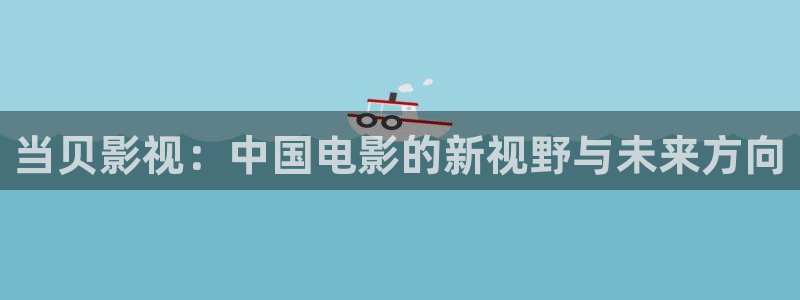 极速影院在线免费观看电视剧：当贝影视：中国电影的新视野与未来方向